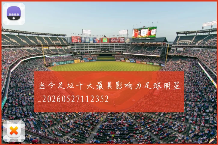 当今足坛十大最具影响力足球明星_20260527112352