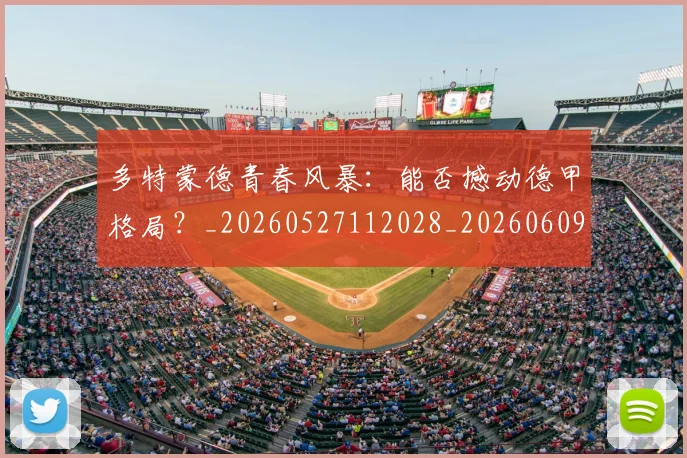 多特蒙德青春风暴:能否撼动德甲格局?_20260527112028_20260609132514